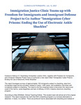 Immigration Justice Clinic Teams up with Freedom for Immigrants and Immigrant Defense Project to Co-Author “Immigration Cyber Prisons: Ending the Use of Electronic Ankle Shackles”