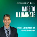 Dare to Illuminate: Daniel J. Dominguez '05 by Benjamin N. Cardozo School of Law