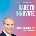 Dare to Innovate: Matthew D. Asbell '07 by Benjamin N. Cardozo School of Law
