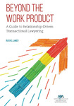 Beyond the Work Product: A Guide to Relationship-Driven Transactional Lawyering