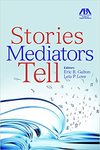 Stories Mediators Tell by Eric Galton and Lela P. Love