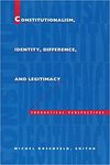 Constitutionalism, Identity, Difference, and Legitimacy : Theoretical Perspectives by Michel Rosenfeld
